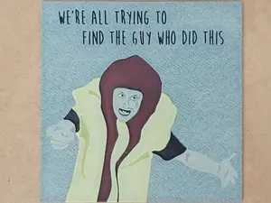 We're All Trying To Find The Guy Who Did This