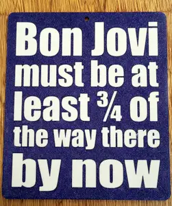 Funny Sign - "Bon Jovi must be 3/4 of the way there by now" - dual colour print (no MMU/AMS needed)