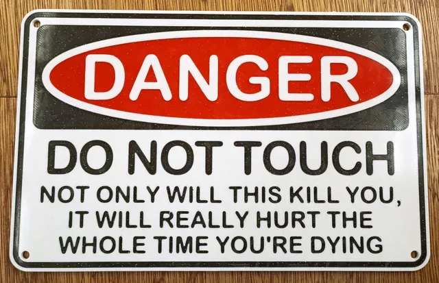 Funny Sign - "DANGER do not touch, Not only will this kill you, it will really hurt the whole time you're dying"