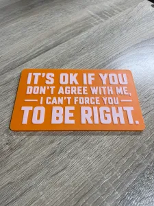 It's OK if you don't agree with me..